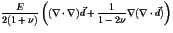 $\displaystyle \frac{E}{2 (1+\nu)} \left( (\nabla \cdot \nabla) \vec d + \frac{1}{1-2\nu}
\nabla (\nabla \cdot \vec d) \right)$